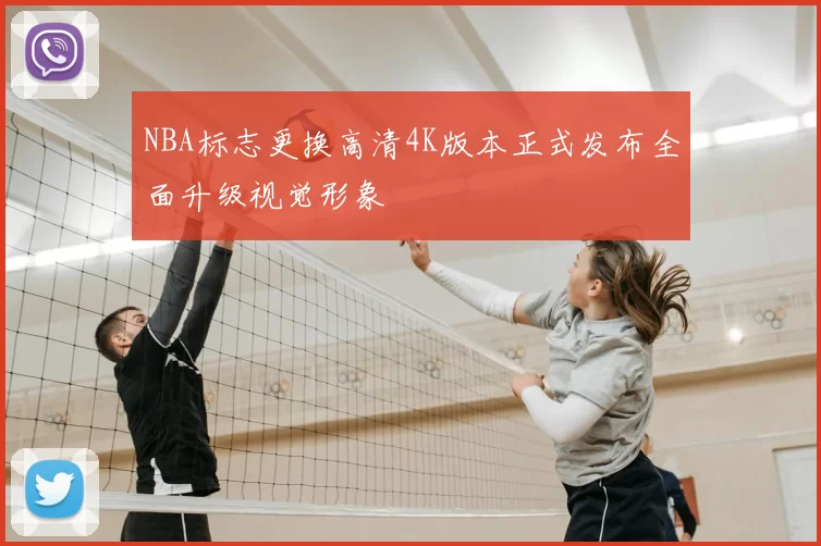 NBA标志更换高清4K版本正式发布全面升级视觉形象