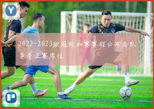 2022-2023欧冠附加赛赛程公布各队争夺正赛席位