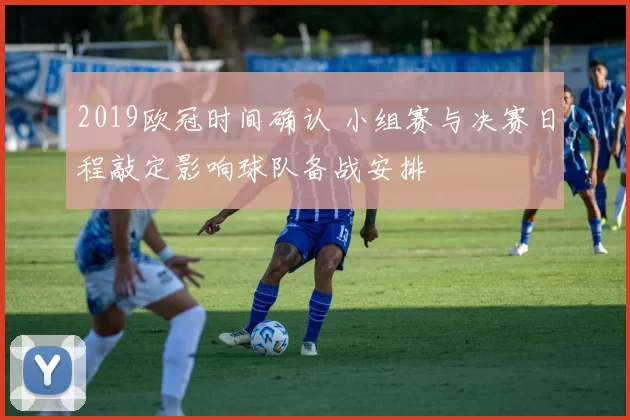 2019欧冠时间确认 小组赛与决赛日程敲定影响球队备战安排