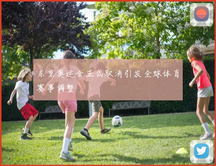 东京奥运会正式取消引发全球体育赛事调整