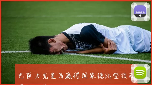 巴萨力克皇马赢得国家德比登顶西甲积分榜