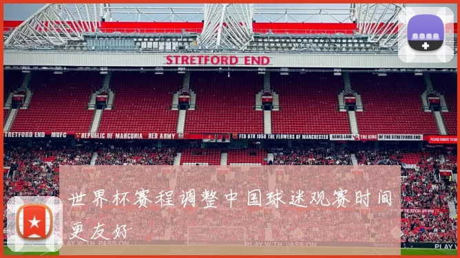世界杯赛程调整中国球迷观赛时间更友好
