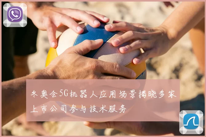 冬奥会5G机器人应用场景揭晓多家上市公司参与技术服务