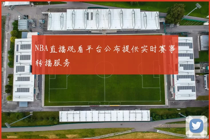 NBA直播观看平台公布提供实时赛事转播服务
