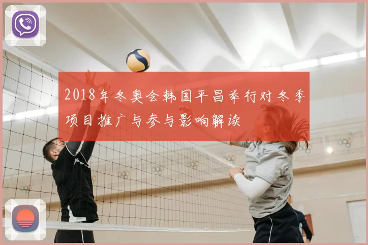 2018年冬奥会韩国平昌举行对冬季项目推广与参与影响解读