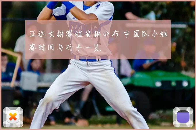 亚运女排赛程安排公布 中国队小组赛时间与对手一览