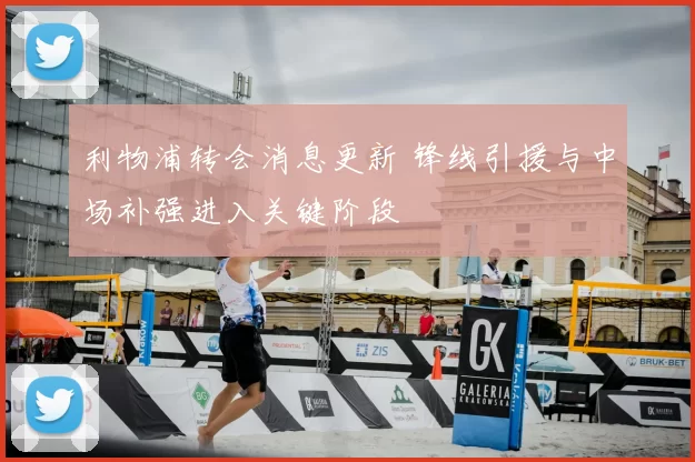利物浦转会消息更新 锋线引援与中场补强进入关键阶段