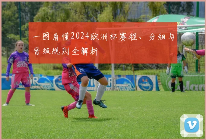 一图看懂2024欧洲杯赛程、分组与晋级规则全解析